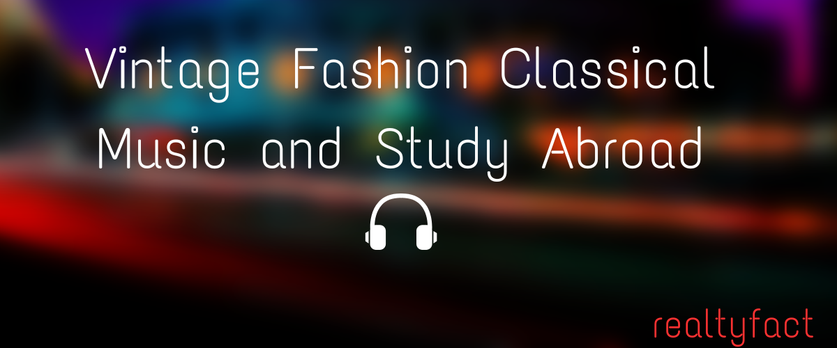 Vintage Fashion Classical Music and Study Abroad: A Complete Guide to Culture, Style, and Education